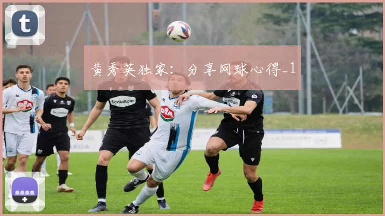 黄秀英独家：分享网球心得_1